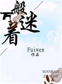 万般着迷作者fuiwen